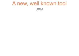 A new, well known tool
         JIRA
 