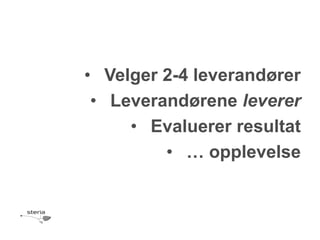 • Velger 2-4 leverandører
 • Leverandørene leverer
     • Evaluerer resultat
         • … opplevelse
 