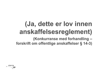 (Ja, dette er lov innen
 anskaffelsesreglement)
           (Konkurranse med forhandling –
forskrift om offentlige anskaffelser § 14-3)
 