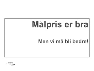 Målpris er bra
 Men vi må bli bedre!
 