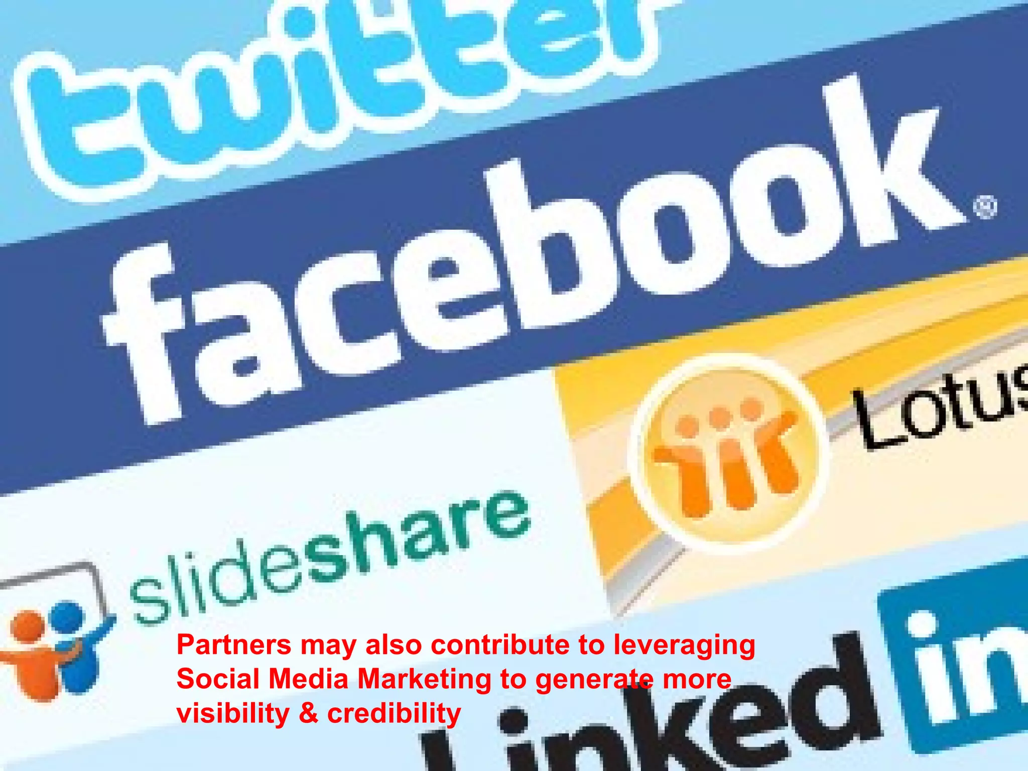 Partners may also contribute to leveraging Social Media Marketing to generate more visibility & credibility 