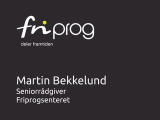 Martin Bekkelund
Seniorrådgiver
Friprogsenteret
 