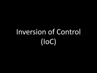 Inversion of Control
        (IoC)
 