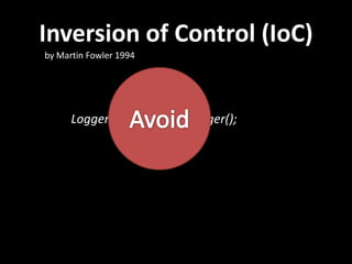 Inversion of Control (IoC)
by Martin Fowler 1994




      Logger logger = new Logger();
 