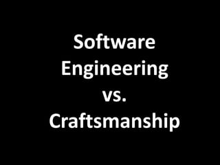 Software
 Engineering
      vs.
Craftsmanship
 
