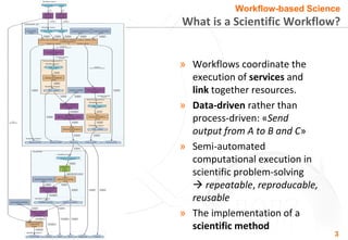 Workflow-based Science
What is a Scientific Workflow?


» Workflows coordinate the
  execution of services and
  link toge...