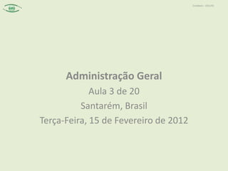Contábeis – 2012/01




      Administração Geral
             Aula 3 de 20
          Santarém, Brasil
Terça-Feira, 15 de Fevereiro de 2012
 