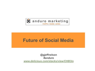 Future of Social Media

            @gjeffnelson
               #anduro
www.delicious.com/stacks/view/CHB3in
 