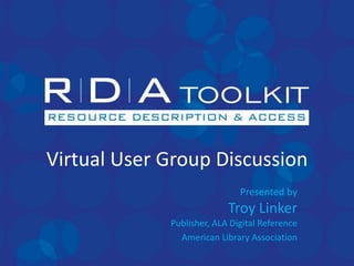 Virtual User Group Discussion
                              Presented by
                           Troy Linker
             Publisher, ALA Digital Reference
               American Library Association
 