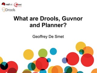 Geoffrey De Smet What are Drools, Guvnor and Planner? 