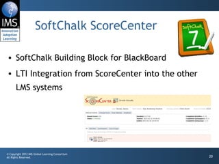 SoftChalk ScoreCenter SoftChalk Building Block for BlackBoard LTI Integration from ScoreCenter into the other LMS systems 