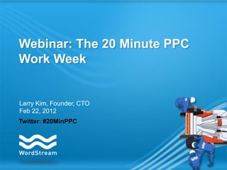 Webinar: The 20 Minute PPC
Work Week


Larry Kim, Founder, CTO
Feb 22, 2012
Twitter: #20MinPPC
 