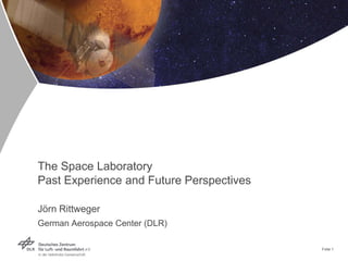 The Space Laboratory
Past Experience and Future Perspectives

Jörn Rittweger
German Aerospace Center (DLR)

                                          Folie 1
 