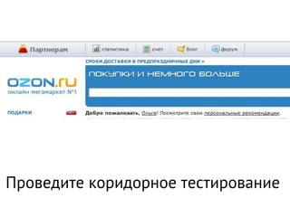 Проведите коридорное тестирование
 