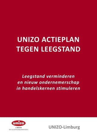 UNIZO ACTIEPLAN
TEGEN LEEGSTAND

Leegstand verminderen
en nieuw ondernemerschap
in handelskernen stimuleren

UNIZO-Limburg

 