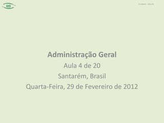 Contábeis – 2012/01




       Administração Geral
            Aula 4 de 20
          Santarém, Brasil
Quarta-Feira, 29 de Fevereiro de 2012
 