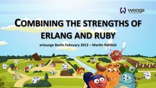 COMBINING  THE  STRENGTHS  OF  
      ERLANG  AND  RUBY
      erlounge  Berlin  February  2012  –  Mar4n  Rehfeld
 