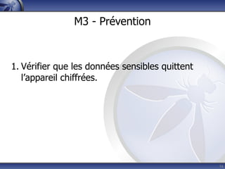 M3 - Prévention



1. Vérifier que les données sensibles quittent
   l’appareil chiffrées.




                                                 16
 