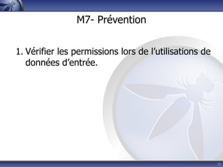 M7- Prévention


1. Vérifier les permissions lors de l’utilisations de
   données d’entrée.




                                                        29
 