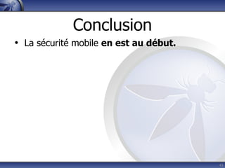 Conclusion
• La sécurité mobile en est au début.




                                        43
 