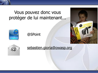 Vous pouvez donc vous
protéger de lui maintenant...


         @SPoint


         sebastien.gioria@owasp.org




                                      47
 