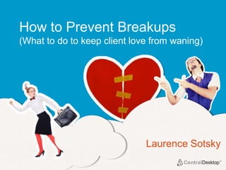 How to Prevent Breakups
(What to do to keep client love from waning)




                              Laurence Sotsky
 
