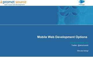Mobile Web Development Options
                   andy@promethost.com
                    Twitter: @akucharski


                          We are hiring!
 