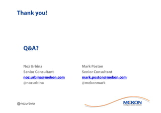 Thank you!




   Q&A?

   Noz Urbina             Mark Poston
   Senior Consultant      Senior Consultant
   noz.urbina@mekon.com   mark.poston@mekon.com
   @nozurbina             @mekonmark




@nozurbina
 