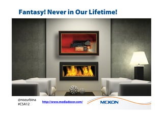 Fantasy! Never in Our Lifetime!




@nozurbina
             http://www.mediadecor.com/
#CSA12
 