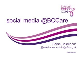 social media @BCCare


                    Bertie Bosrédon*
           @cafedumonde . info@nfp.org.uk
                                 */bow-ray-dom/
 