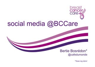 social media @BCCare


              Bertie Bosrédon*
                  @cafedumonde

                      */bow-ray-dom/
 