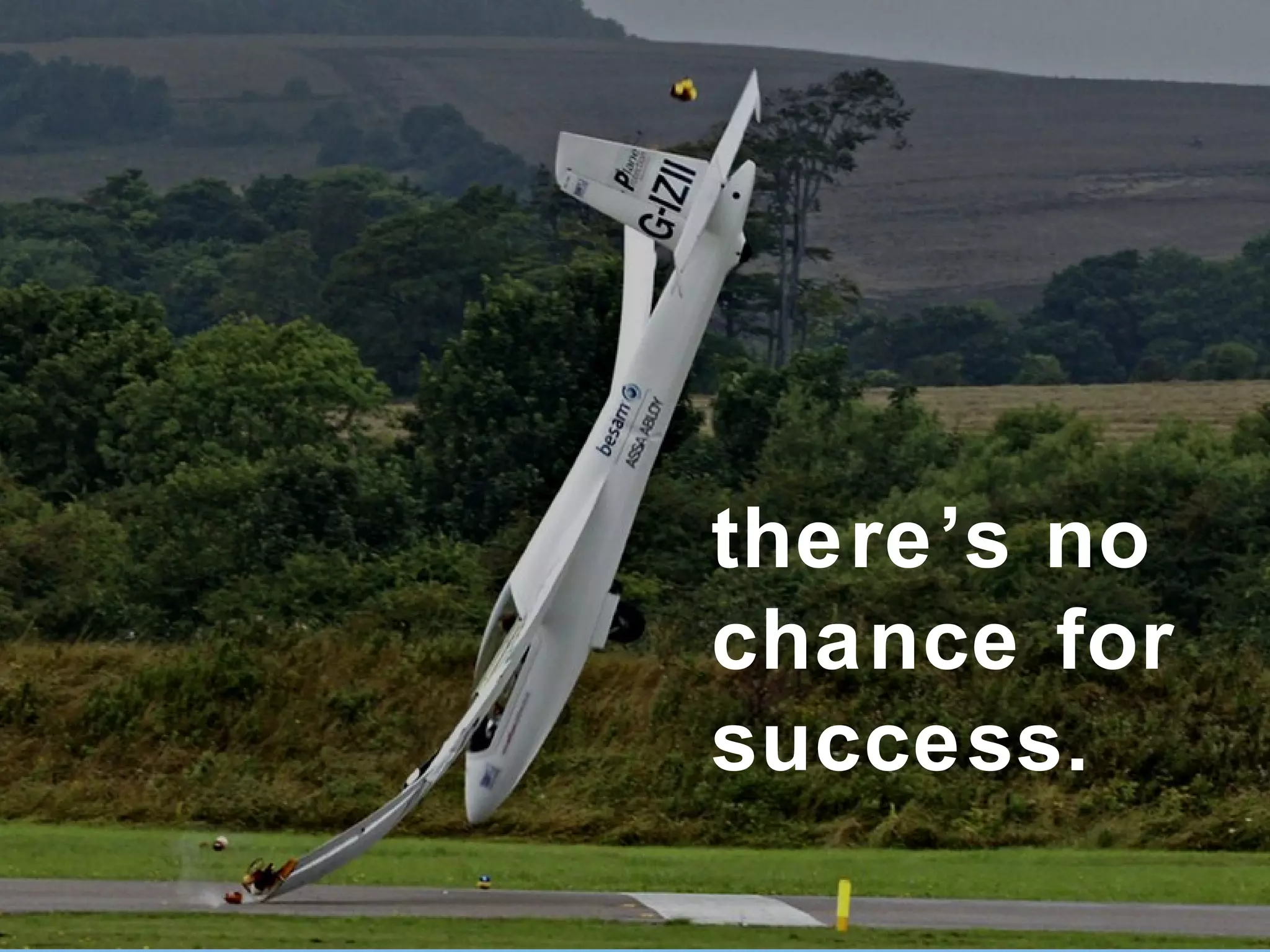 there ’s no chance for success. 