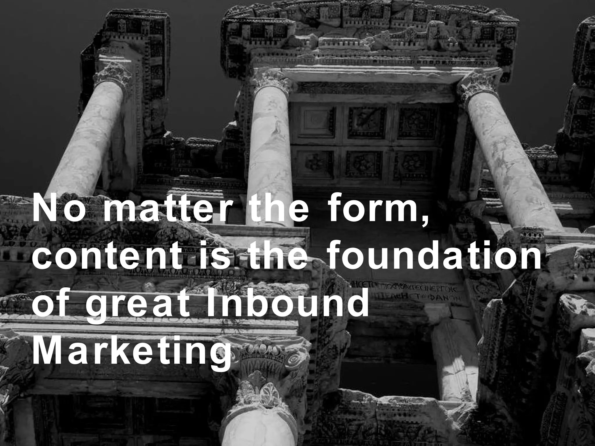 No matter the form, content is the foundation of great Inbound Marketing 