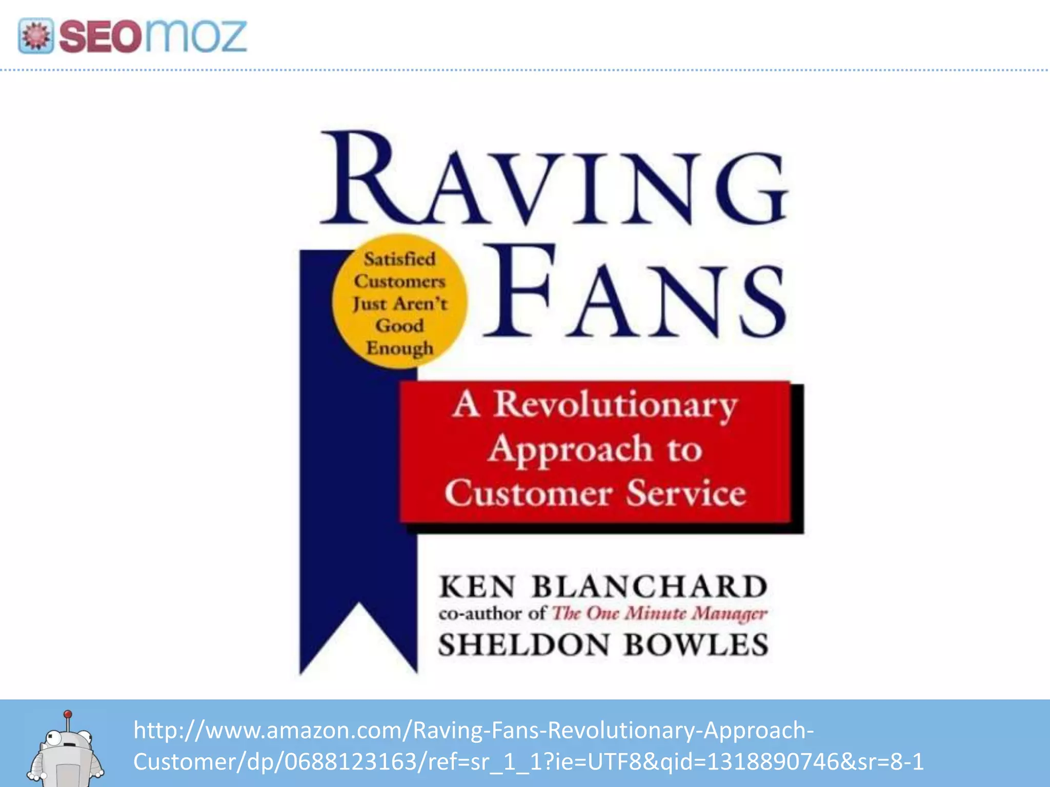 http://www.amazon.com/Raving-Fans-Revolutionary-Approach-
Customer/dp/0688123163/ref=sr_1_1?ie=UTF8&qid=1318890746&sr=8-1
 