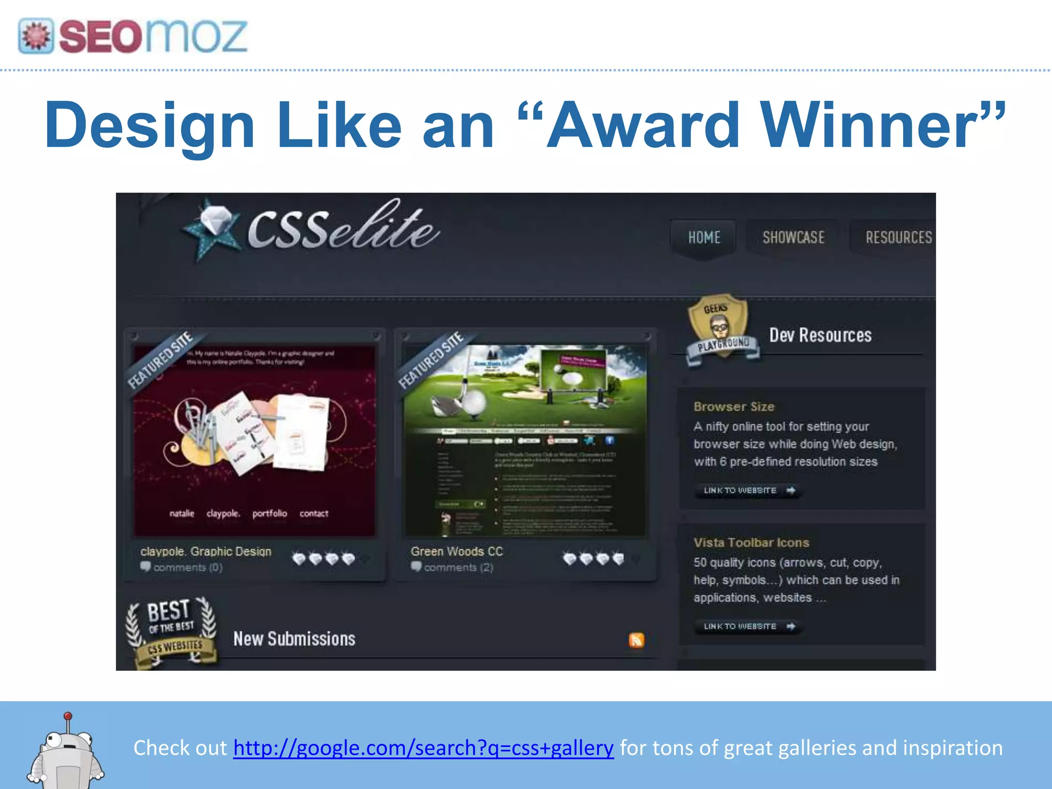 Design Like an “Award Winner”




  Check out http://google.com/search?q=css+gallery for tons of great galleries and inspiration
 