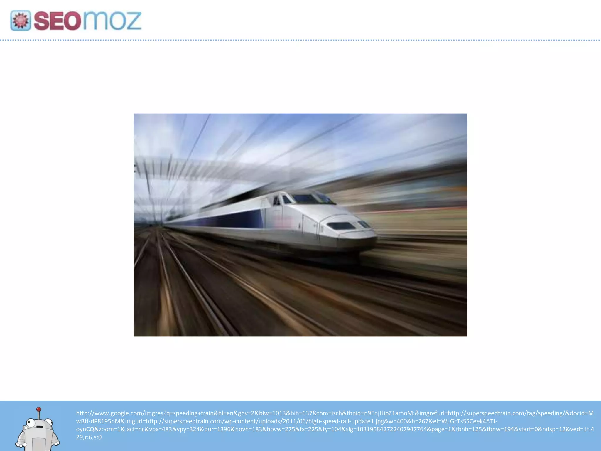 http://www.google.com/imgres?q=speeding+train&hl=en&gbv=2&biw=1013&bih=637&tbm=isch&tbnid=n9EnjHipZ1amoM:&imgrefurl=http://superspeedtrain.com/tag/speeding/&docid=M
wBff-dP8195bM&imgurl=http://superspeedtrain.com/wp-content/uploads/2011/06/high-speed-rail-update1.jpg&w=400&h=267&ei=WLGcTsS5Ceek4ATJ-
oynCQ&zoom=1&iact=hc&vpx=483&vpy=324&dur=1396&hovh=183&hovw=275&tx=225&ty=104&sig=103195842722407947764&page=1&tbnh=125&tbnw=194&start=0&ndsp=12&ved=1t:4
29,r:6,s:0
 