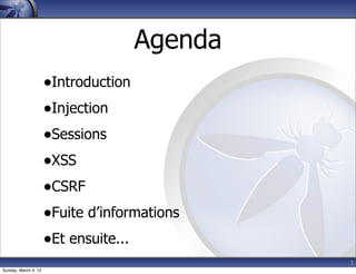 Agenda
                      •Introduction
                      •Injection
                      •Sessions
                      •XSS
                      •CSRF
                      •Fuite d’informations
                      •Et ensuite...
                                              3
Sunday, March 4, 12
 