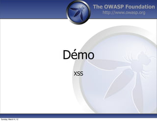 The OWASP Foundation
                                http://www.owasp.org




                      Démo
                       XSS




Sunday, March 4, 12
 