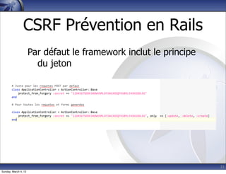 CSRF Prévention en Rails
                      Par défaut le framework inclut le principe
                        du jeton




                                                                   33
Sunday, March 4, 12
 
