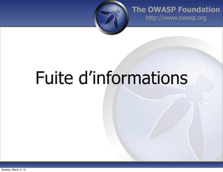 The OWASP Foundation
                                     http://www.owasp.org




                      Fuite d’informations



Sunday, March 4, 12
 