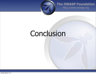 The OWASP Foundation
                                http://www.owasp.org




                      Conclusion



Sunday, March 4, 12
 