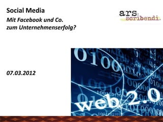 Social Media
Mit Facebook und Co.
zum Unternehmenserfolg?




07.03.2012
 