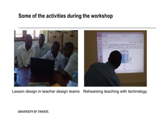 Some of the activities during the workshop




Lesson design in teacher design teams Rehearsing teaching with technology
 