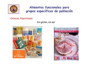 •Celiacos, Hipertensos
Alimentos funcionales para
grupos específicos de población
Sin gluten, sin sal
 