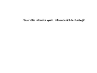 Stle vt? intenzita vyu?it informa?nch technologi!
 