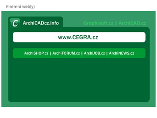Firemn web(y)


        ArchiCADcz.info               Graphisoft.cz | ArchiCAD.cz

                         www.CEGRA.cz

        ArchiSHOP.cz | ArchiFORUM.cz | ArchiJOB.cz | ArchiNEWS.cz
 
