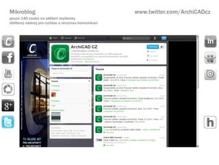 Mikroblog                                            www.twitter.com/ArchiCADcz
pouze 140 znak? na sdlen my?lenky
oblben? nstroj pro rychlou a stru?nou komunikaci
 
