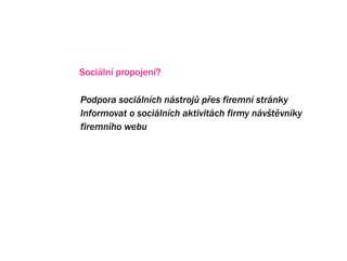 Sociln propojen?

Podpora socilnch nstroj? p?es firemn strnky
Informovat o socilnch aktivitch firmy nv?tvnky
firemnho webu
 