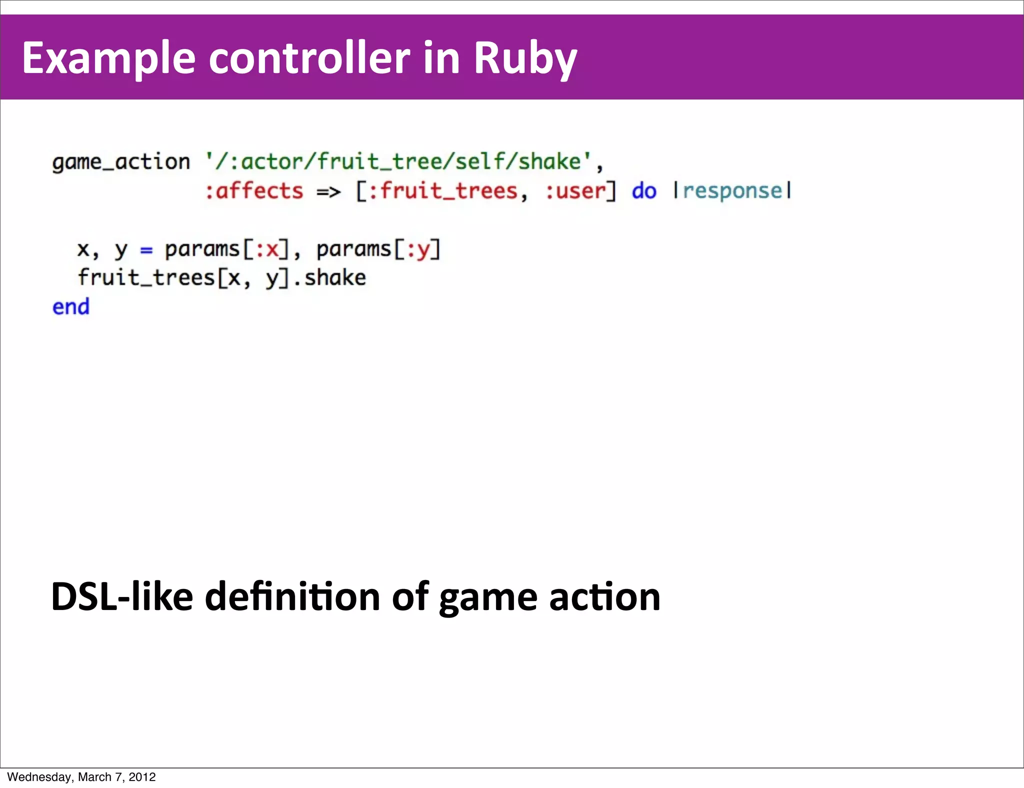 Example  controller  in  Ruby




      DSL-­‐like  deﬁniEon  of  game  acEon


Wednesday, March 7, 2012
 
