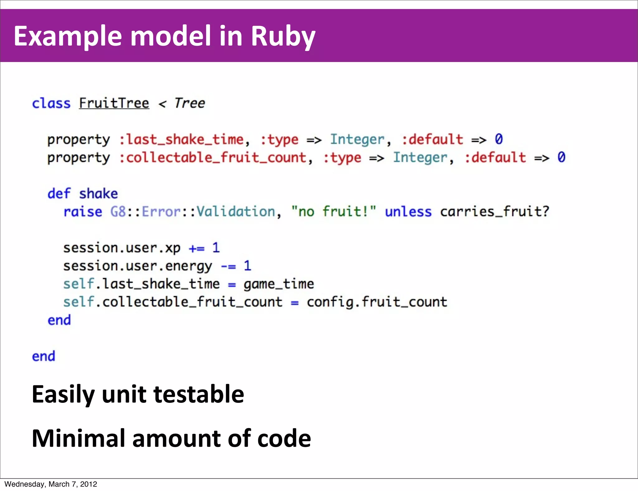 Example  model  in  Ruby




      Easily  unit  testable
      Minimal  amount  of  code
Wednesday, March 7, 2012
 
